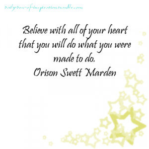 Believe with all of your heart that you will do what you were made to ...