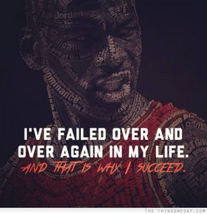 ve failed over and over again in my life and that is why I succeed ...