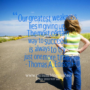 Quotes Picture: our greatest weakness lies in giving up the most ...