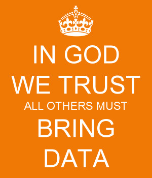 IN GOD WE TRUST ALL OTHERS MUST BRING DATA KEEP CALM AND CARRY ON