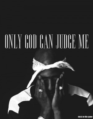 Only GOD can judge me...