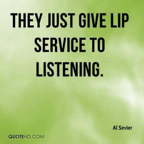 Al Sevier - They just give lip service to listening.