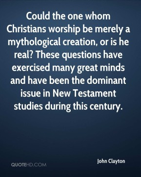 John Clayton - Could the one whom Christians worship be merely a ...