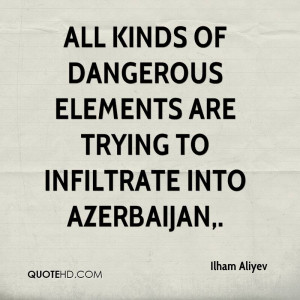 ... kinds of dangerous elements are trying to infiltrate into Azerbaijan