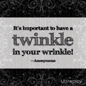 It's important to have a twinkle in your wrinkle! #Aging #FunnyQuote