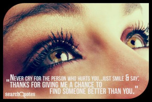 Never cry for the person who hurts you..just smile & say 