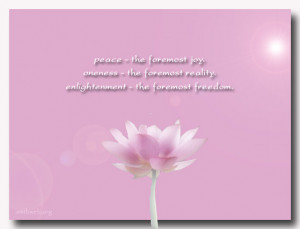 Peace – joy, oneness – reality, enlightenment – freedom
