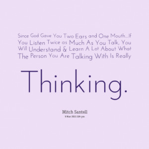 Since God Gave You Two Ears and One Mouth....If You Listen Twice as ...