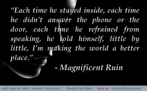 ... , each time he didn’t answer the phone…” – Magnificent Ruin