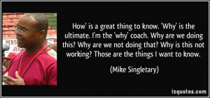 the 'why' coach. Why are we doing this? Why are we not doing ...