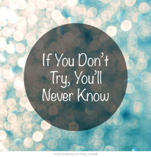 If you don't try you'll ever know Picture Quote #1