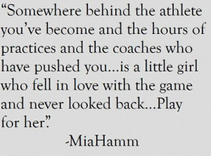 You introduced me to this Mia Hamm Quote