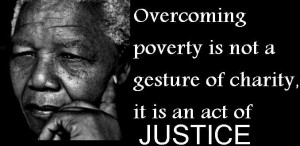 Overcoming poverty is not a gesture of charity, it is an act of ...