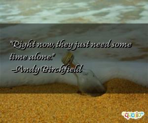 Right now, they just need some time alone. -Andy Birchfield