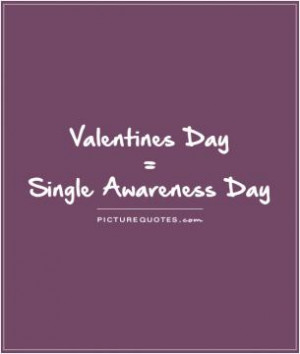 Valentines Day = Single Awareness Day