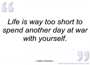 life is way too short to spend another day author unknown