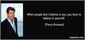 When people don't believe in you, you have to believe in yourself ...