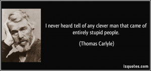 ... any clever man that came of entirely stupid people. - Thomas Carlyle