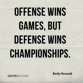becky-novacek-quote-offense-wins-games-but-defense-wins-championships ...