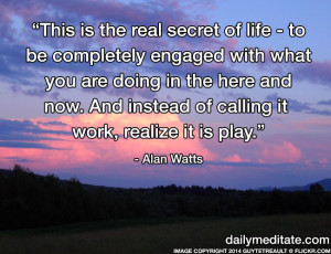 This is the real secret of life — to be completely engaged with what ...