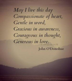 May I live this day, Compassionate of Heart, Gentle in Word, Gracious ...