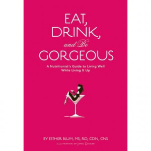 Eat, Drink, and be Gorgeous: A Nutritionist's Guide to Living Well ...