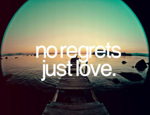No regrets. Just Love.