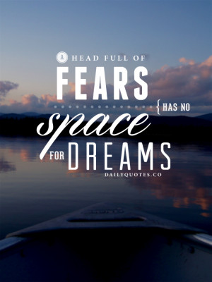 head full of fears has no space for dreams. Quotes about dreams and ...