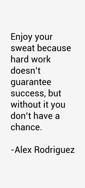 Enjoy your sweat because hard work doesn't guarantee success, but ...