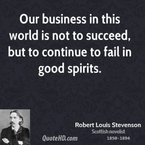 Our business in this world is not to succeed, but to continue to fail ...