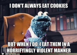 40c4f_ORIG-funny_captions_cookie_monster_i_dont_always_eat_cookies.jpg