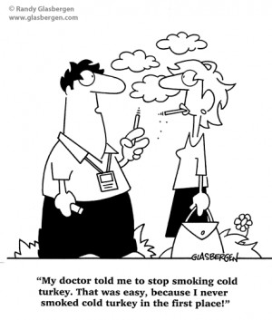 My doctor told me to stop smoking cold turkey. That was easy, because ...