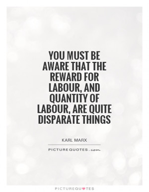 You must be aware that the reward for labour, and quantity of labour ...