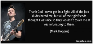 ... so they wouldn't touch me. It was infuriating to them. - Mark Hoppus