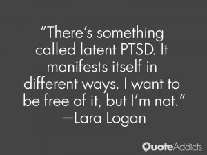 There's something called latent PTSD. It manifests itself in different ...