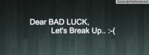dear bad luck , Pictures , let's break up.. :-( , Pictures