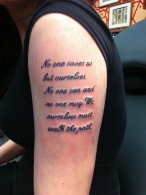 My first tattoo. A Buddhist quote. No one saves us but ourselves. no ...
