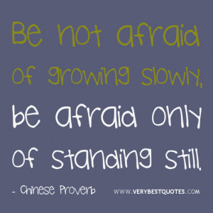 Being afraid quotes growing quotes Be not afraid of growing slowly