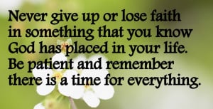 Never give up or loose faith in something that you know God has placed ...