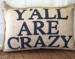 ... Burlap Pillow - Y'all A re Crazy - family reunion - quote pillow