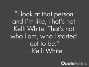 ... kelli white that s not who i am who i started out to be kelli white