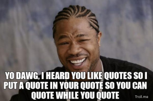 ... quotes-so-i-put-a-quote-in-your-quote-so-you-can-quote-while-you-quote