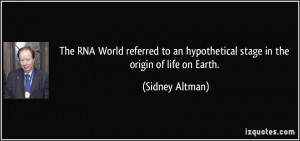 ... an hypothetical stage in the origin of life on Earth. - Sidney Altman