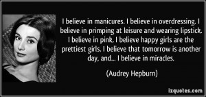 believe in manicures. I believe in overdressing. I believe in ...