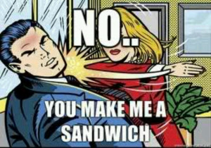 No b**** ..you make me a sandwich.