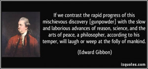 ... temper, will laugh or weep at the folly of mankind. - Edward Gibbon