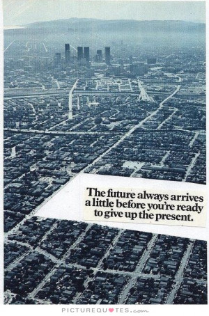 ... little before you're ready to give up the present. Picture Quote #1