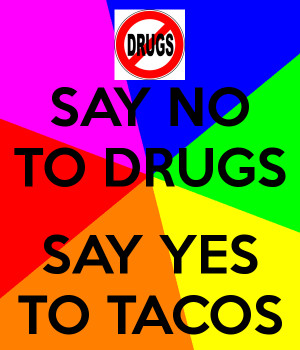 SAY NO TO DRUGS SAY YES TO TACOS