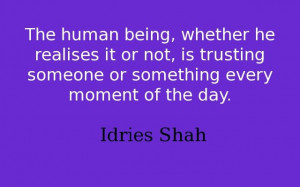 ... trusting someone or something every moment of the day. -- Idries Shah
