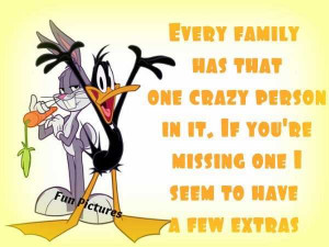 Every Family Has That One Crazy Person In It, If You’re Missing One ...